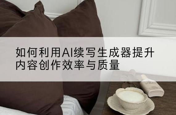 如何利用AI续写生成器提升内容创作效率与质量